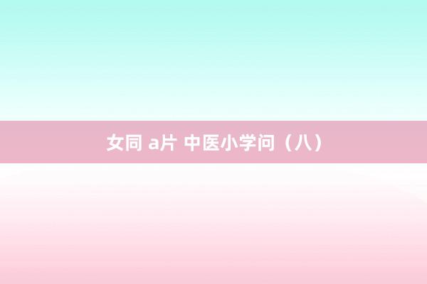 女同 a片 中医小学问（八）