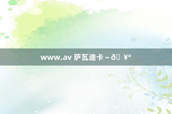 www.av 萨瓦迪卡～🥮