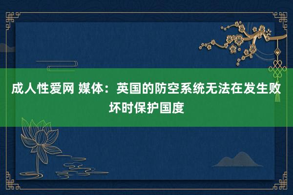 成人性爱网 媒体：英国的防空系统无法在发生败坏时保护国度